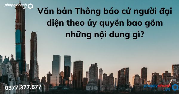 Văn bản Thông báo cử người đại diện theo ủy quyền bao gồm những nội dung gì? 1 Văn bản Thông báo cử người đại diện theo ủy quyền bao gồm những nội dung gì - tư vấn hỗ trợ pháp lý nhanh