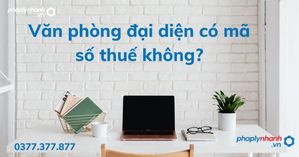 Văn phòng đại diện có mã số thuế không? 1 Văn phòng đại diện có mã số thuế không - tư vấn hỗ trợ pháp lý nhanh