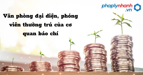 Văn phòng đại diện, phóng viên thường trú của cơ quan báo chí như thế nào? 1 Văn phòng đại diện, phóng viên thường trú của cơ quan báo chí - hỗ trợ, tư vấn pháp lý nhanh