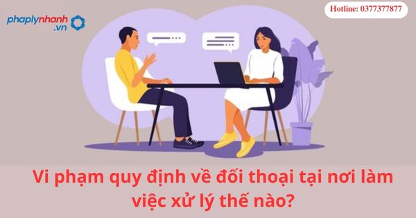 Vi phạm quy định về đối thoại tại nơi làm việc xử lý thế nào? 1 Vi phạm quy định về đối thoại tại nơi làm việc xử lý thế nào?