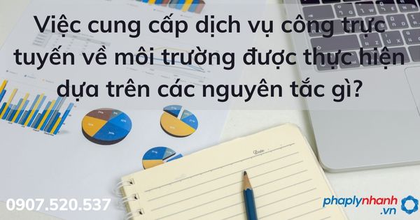 Việc cung cấp dịch vụ công trực tuyến về môi trường được thực hiện dựa trên các nguyên tắc gì? 1 Việc cung cấp dịch vụ công trực tuyến về môi trường được thực hiện dựa trên các nguyên tắc gì - tư vấn hỗ trợ pháp lý nhanh