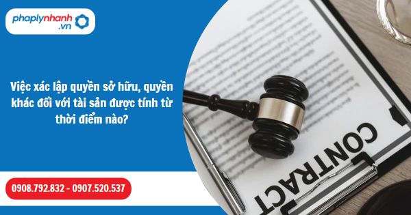 Việc xác lập quyền sở hữu, quyền khác đối với tài sản được tính từ thời điểm nào? 1 Việc xác lập quyền sở hữu, quyền khác đối với tài sản được tính từ thời điểm nào-Hỗ trợ, tư vấn pháp lý nhanh