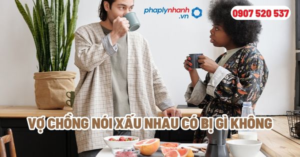 Vợ chồng nói xấu nhau có bị gì không? 1 Vợ chồng nói xấu nhau có bị gì không - Tư vấn, hỗ trợ pháp lý nhanh