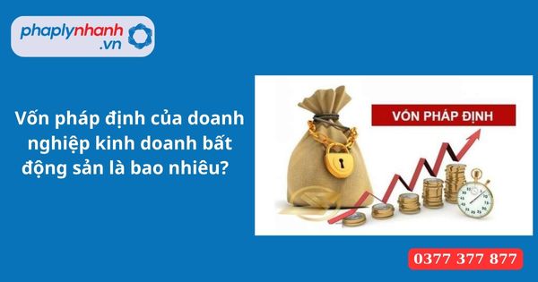 Vốn pháp định của doanh nghiệp kinh doanh bất động sản là bao nhiêu
