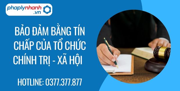 Bảo đảm bằng tín chấp của tổ chức chính trị - xã hội là gì 1 bảo đảm bằng tín chấp của tổ chức chính trị - xã hội - Tư vấn hỗ trợ phaplynhanh