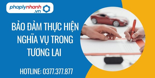 Bảo đảm thực hiện nghĩa vụ trong tương lai 1 bảo đảm thực hiện nghĩa vụ trong tương lai - Tư vấn hỗ trợ phaplynhanh