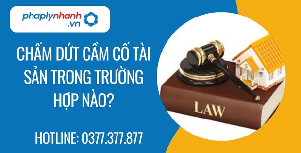Trường hợp nào chấm dứt cầm cố tài sản? 1 chấm dứt cầm cố tài sản trong trường hợp nào - Tư vấn hỗ trợ phaplynhanh