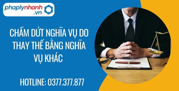 Chấm dứt nghĩa vụ do thay thế bằng nghĩa vụ khác là gì? 1 chấm dứt nghĩa vụ do thay thế bằng nghĩa vụ khác - Tư vấn hỗ trợ phaplynhanh