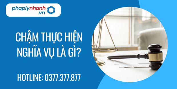chậm thực hiện nghĩa vụ là gì - Tư vấn hỗ trợ phaplynhanh