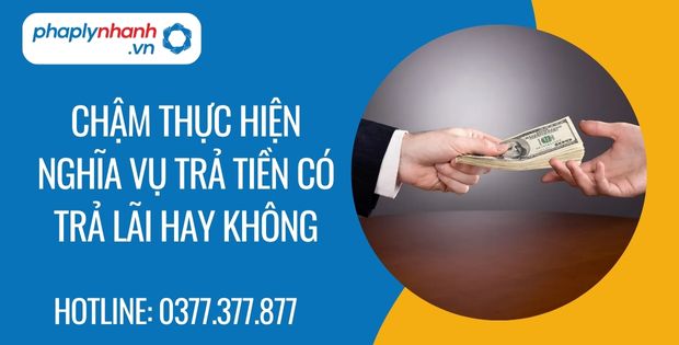 Chậm thực hiện nghĩa vụ trả tiền có phải thực hiện trả lãi hay không 1 chậm thực hiện nghĩa vụ trả tiền có trả lãi hay không - Tư vấn hỗ trợ phaplynhanh
