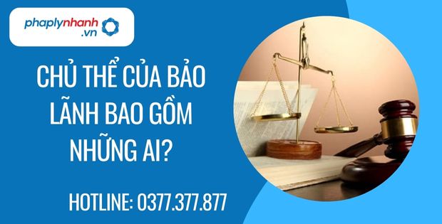 Chủ thể của bảo lãnh bao gồm những ai? 16 chủ thể của bảo lãnh bao gồm những ai Tư vấn hỗ trợ phaplynhanh