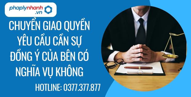 Chuyển giao quyền yêu cầu có cần sự đồng ý của bên có nghĩa vụ không? 1 chuyển giao quyền yêu cầu cần sự đồng ý của bên có nghĩa vụ không - Tư vấn hỗ trợ phaplynhanh