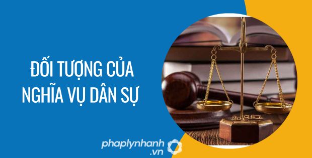 ĐỐI TƯỢNG CỦA NGHĨA VỤ DÂN SỰ LÀ GÌ? 1 đối tượng của nghĩa vụ dân sự - Tư vấn hỗ trợ phaplynhanh