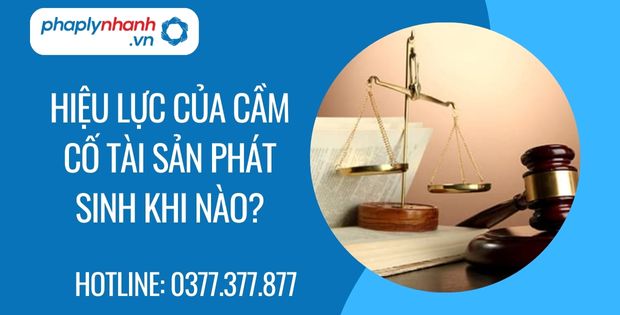 hiệu lực của cầm cố tài sản phát sinh khi nào - Tư vấn hỗ trợ phaplynhanh