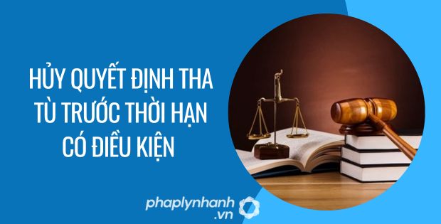 HỦY QUYẾT ĐỊNH THA TÙ TRƯỚC THỜI HẠN CÓ ĐIỀU KIỆN 1 hủy quyết định tha tù trước thời hạn có điều kiện - Tư vấn hỗ trợ phaplynhanh
