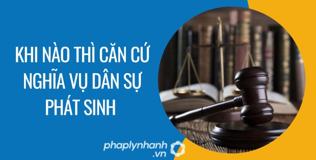 KHI NÀO THÌ CĂN CỨ NGHĨA VỤ DÂN SỰ PHÁT SINH 1 khi nào thì căn cứ nghĩa vụ dân sự phát sinh - Tư vấn hỗ trợ phaplynhanh