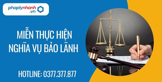 Khi nào được miễn thực hiện nghĩa vụ bảo lãnh 1 miễn thực hiện nghĩa vụ bảo lãnh - Tư vấn hỗ trợ phaplynhanh