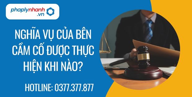 Nghĩa vụ của bên cầm cố được thực hiện khi nào? 1 nghĩa vụ của bên cầm cố được thực hiện khi nào - Tư vấn hỗ trợ phaplynhanh