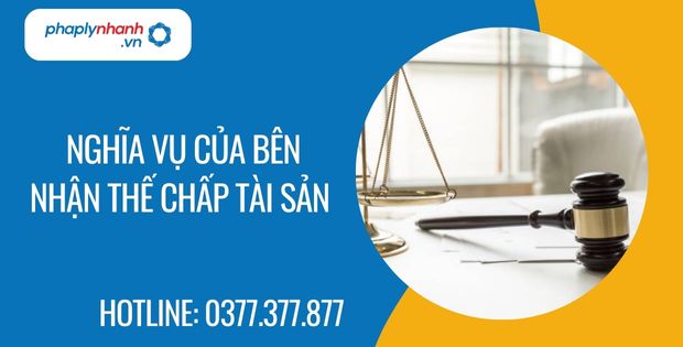 nghĩa vụ của bên nhận thế chấp tài sản - Tư vấn hỗ trợ phaplynhanh