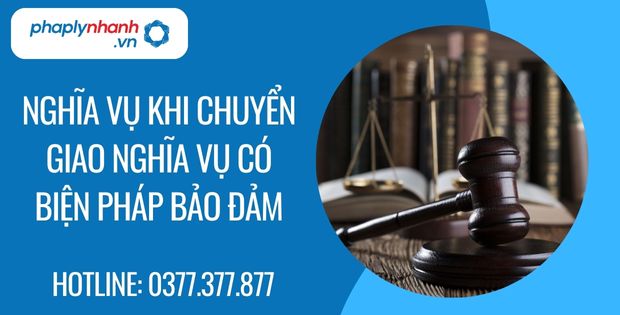 nghĩa vụ khi chuyển giao nghĩa vụ có biện pháp bảo đảm - Tư vấn hỗ trợ phaplynhanh
