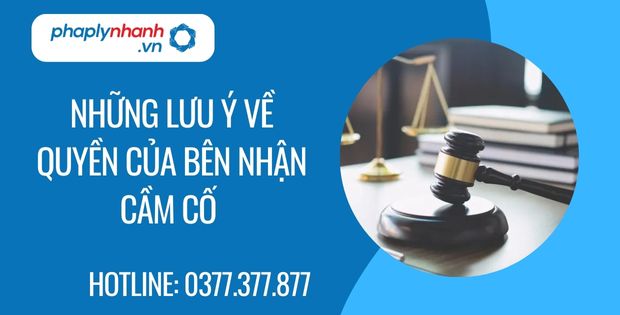 Những lưu ý về quyền của bên nhận cầm cố? 1 những lưu ý về quyền của bên nhận cầm cố - Tư vấn hỗ trợ phaplynhanh