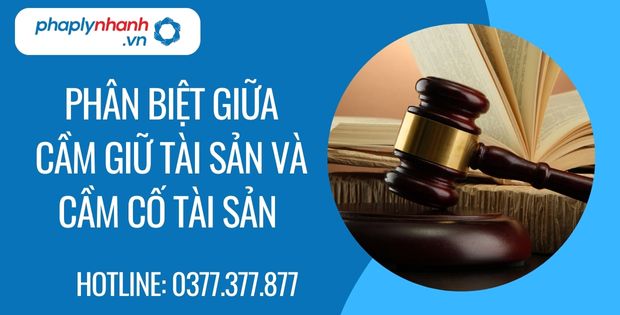 Phân biệt giữa cầm giữ tài sản và cầm cố tài sản 1 phân biệt giữa cầm giữ tài sản và cầm cố tài sản - Tư vấn hỗ trợ phaplynhanh