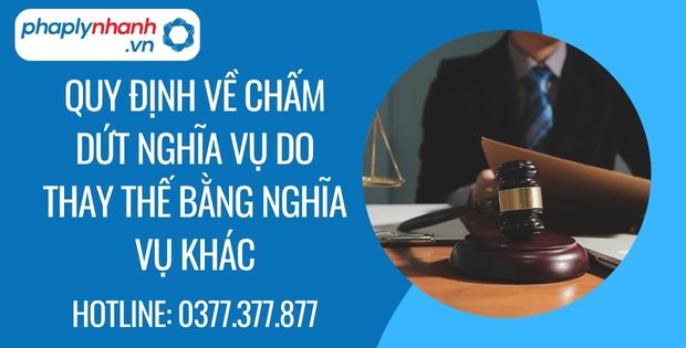 Quy định về chấm dứt nghĩa vụ do thay thế bằng nghĩa vụ khác 1 quy định về chấm dứt nghĩa vụ do thay thế bằng nghĩa vụ khác - Tư vấn hỗ trợ phaplynhanh