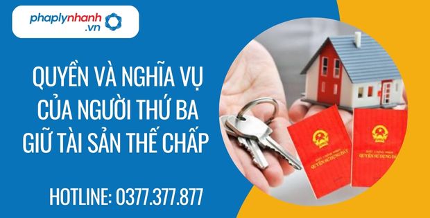 Quyền và nghĩa vụ của người thứ ba giữ tài sản thế chấp 1 quyền và nghĩa vụ của người thứ ba giữ tài sản thế chấp - Tư vấn hỗ trợ phaplynhanh