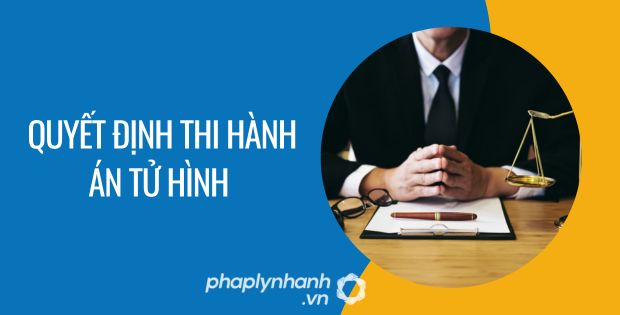 QUYẾT ĐỊNH THI HÀNH ÁN TỬ HÌNH 1 quyết định thi hành án tử hình - Tư vấn hỗ trợ phaplynhanh