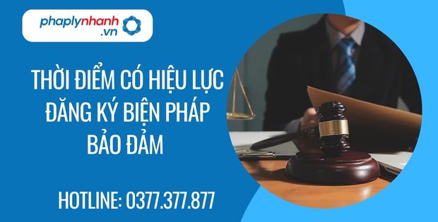 Thời điểm có hiệu lực đăng ký biện pháp bảo đảm 1 thời điểm có hiệu lực đăng ký biện pháp bảo đảm - Tư vấn hỗ trợ phaplynhanh