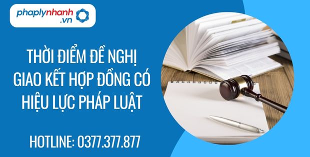 Thời điểm đề nghị giao kết hợp đồng có hiệu lực pháp luật 1 thời điểm đề nghị giao kết hợp đồng có hiệu lực pháp luật - Tư vấn hỗ trợ phaplynhanh