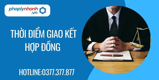 Thời điểm giao kết hợp đồng 2 thời điểm giao kết hợp đồng - Tư vấn hỗ trợ phaplynhanh