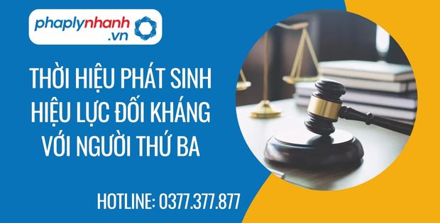 Thời điểm phát sinh hiệu lực đối kháng với người thứ ba 1 thời hiệu phát sinh hiệu lực đối kháng với người thứ ba - Tư vấn hỗ trợ phaplynhanh