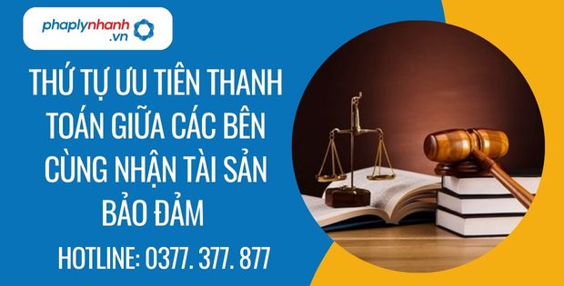 Thứ tự ưu tiên thanh toán giữa các bên cùng nhận tài sản bảo đảm 1 thứ tự ưu tiên thanh toán giữa các bên cùng nhận tài sản bảo đảm - Tư vấn hỗ trợ phaplynhanh
