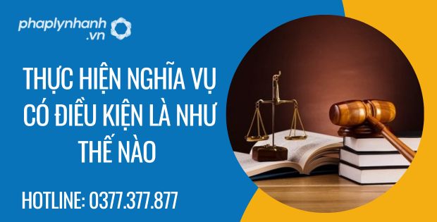 Thực hiện nghĩa vụ có điều kiện là như thế nào? 1 thực hiện nghĩa vụ có điều kiện là như thế nào - Tư vấn hỗ trợ phaplynhanh