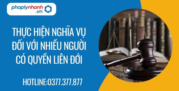 Thực hiện nghĩa vụ đối với nhiều người có quyền liên đới 1 thực hiện nghĩa vụ đối với nhiều người có quyền liên đới - Tư vấn hỗ trợ phaplynhanh