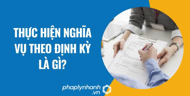thực hiện nghĩa vụ theo định kỳ là gì - Tư vấn hỗ trợ phaplynhanh