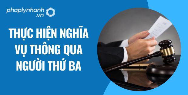 thực hiện nghĩa vụ thông qua người thứ ba - Tư vấn hỗ trợ phaplynhanh