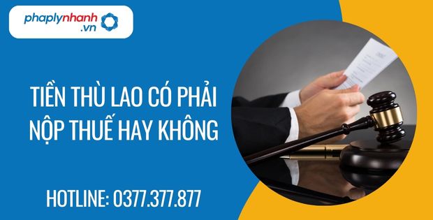 Tiền thù lao có phải nộp thuế hay không? 1 tiền thù lao có phải nộp thuế hay không - Tư vấn hỗ trợ phaplynhanh