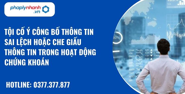Công bố thông tin sai lệch hoặc che giấu thông tin trong hoạt động chứng khoán là gì? Quy định về tội cố ý công bố thông tin sai lệch hoặc che giấu thông tin trong hoạt động chứng khoán? 19 tội cố ý công bố thông tin sai lệch hoặc che giấu thông tin trong hoạt động chứng khoán - hỗ trợ, tư vấn pháp lý nhanh