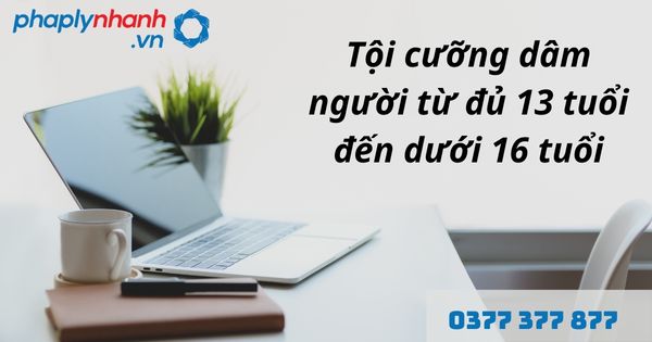 Quy định về tội cưỡng dâm người từ đủ 13 tuổi đến dưới 16 tuổi là gì? 1 tội cưỡng dâm người từ đủ 13 tuổi đến dưới 16 tuổi - hỗ trợ, tư vấn pháp lý nhanh