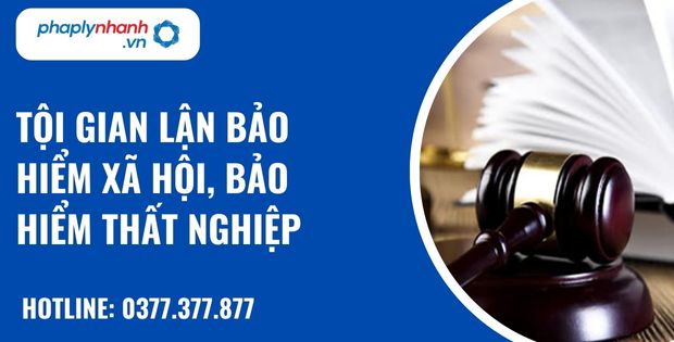 Quy định về tội gian lận bảo hiểm xã hội, bảo hiểm thất nghiệp? 1 tội gian lận bảo hiểm xã hội, bảo hiểm thất nghiệp - hỗ trợ, tư vấn pháp lý nhanh