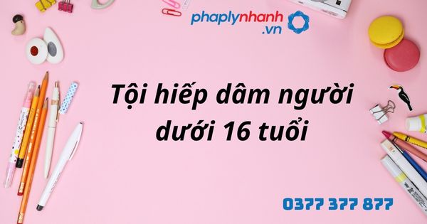 Tội hiếp dâm người dưới 16 tuổi là gì? Quy định về tội hiếp dâm người dưới 16 như thế nào? 1 tội hiếp dâm người dưới 16 tuổi - hỗ trợ, tư vấn pháp lý nhanh