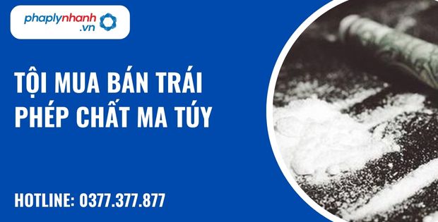 Mua bán trái phép chất ma túy là gì? Quy định về tội mua bán trái phép chất ma túy như thế nào? 1 tội mua bán trái phép chất ma túy - hỗ trợ, tư vấn pháp lý nhanh