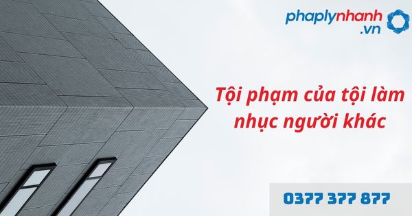 Làm nhục người khác là gì? Tội làm nhục người khác như thế nào? 1 tội phạm của tội làm nhục người khác - hỗ trợ, tư vấn pháp lý nhanh