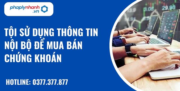 Sử dụng thông tin nội bộ để mua bán chứng khoán là gì? Quy định về tội sử dụng thông tin nội bộ để mua bán chứng khoán? 16 tội sử dụng thông tin nội bộ để mua bán chứng khoán - hỗ trợ, tư vấn pháp lý nhanh