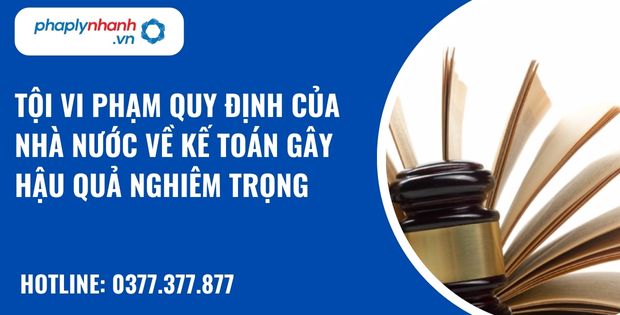 Tội vi phạm quy định của Nhà nước về kế toán gây hậu quả nghiêm trọng được quy định như thế nào? 1 tội vi phạm quy định của Nhà nước về kế toán gây hậu quả nghiêm trọng - hỗ trợ, tư vấn pháp lý nhanh
