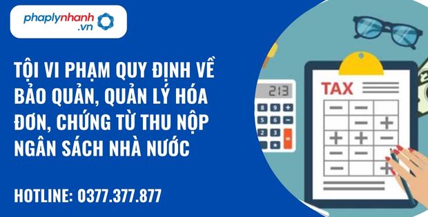 Quy định về tội vi phạm quy định về bảo quản, quản lý hóa đơn, chứng từ thu nộp ngân sách nhà nước như thế nào? 1 tội vi phạm quy định về bảo quản, quản lý hóa đơn, chứng từ thu nộp ngân sách nhà nước - hỗ trợ, tư vấn pháp lý nhanh