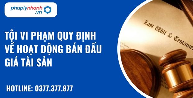 Hoạt động bán đấu giá tài sản là gì? Tội vi phạm quy định về hoạt động bán đấu giá tài sản? 1 tội vi phạm quy định về hoạt động bán đấu giá tài sản - hỗ trợ, tư vấn pháp lý nhanh