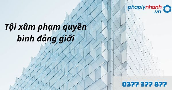 Bình đẳng giới là gì? Quy định về tội xâm phạm quyền bình đẳng giới như nào? 1 tội xâm phạm quyền bình đẳng giới - hỗ trợ, tư vấn pháp lý nhanh